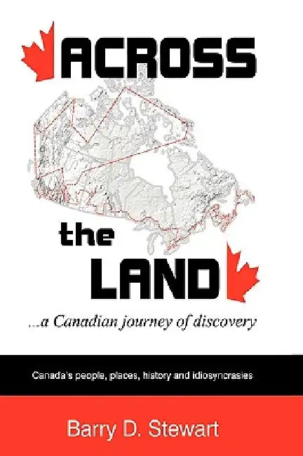 Across the Land... a Canadian Journey of Discovery by Barry D. Stewart