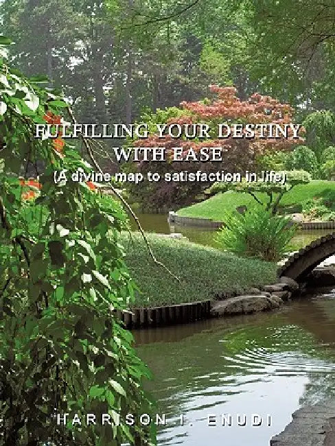 Fulfilling Your Destiny with Ease: A Divine Map to Satisfaction in Life by I. Enudi Harrison I. Enudi, Harrison I Enudi
