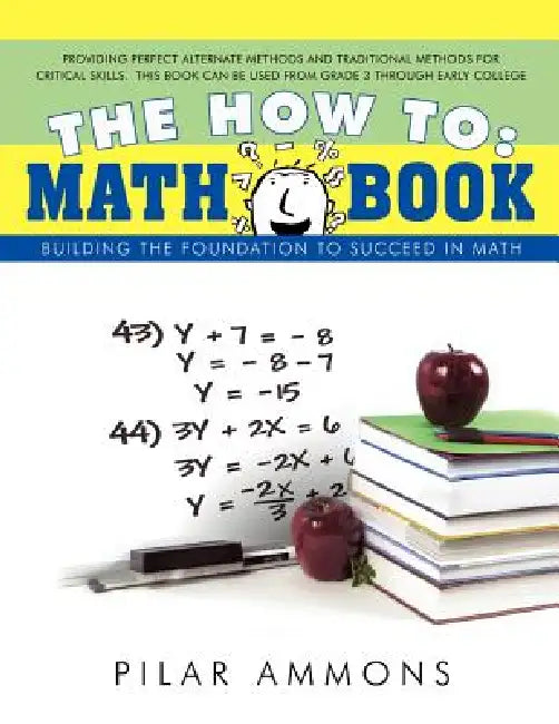 The How to: Math Book: Building the Foundation to Succeed in Math by Ammons Pilar Ammons, Pilar Ammons