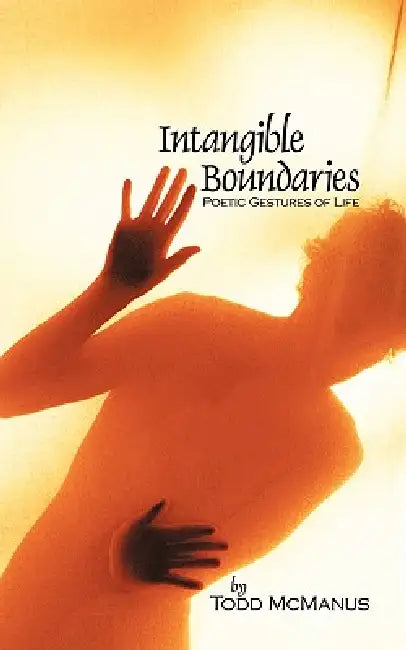 Intangible Boundaries: Poetic Gestures of Life by Todd McManus