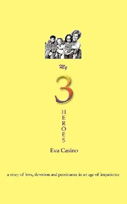 My 3 Heroes: A Story of Love, Devotion, and Persistence in an Age of Impatience by Casino Eva Casino, Eva Casino