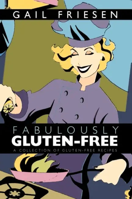 Fabulously Gluten-Free: A Collection of Gluten-Free Recipes by Friesen Gail Friesen, Gail Friesen, Gail Friesen