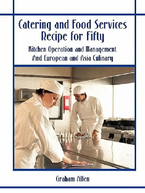 Catering and Food Services Recipe for Fifty: Kitchen Operation and Management and European and Asia Culinary by Graham Allen