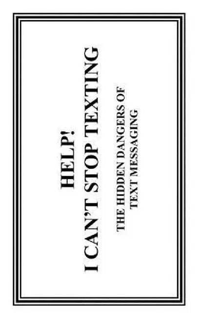 Help! I Can't Stop Texting: The Hidden Dangers of Text Messaging by Cearkin