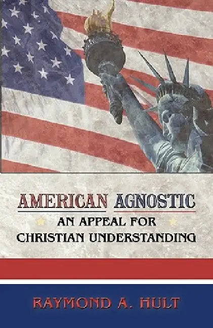 American Agnostic: An Appeal for Christian Understanding by A. Hult Raymond a. Hult, Raymond a. Hult