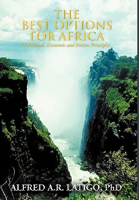 The Best Options for Africa: 11 Political, Economic and Divine Principles by Alfred A. R. Latigo