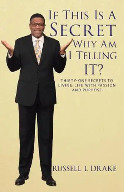If This Is a Secret Why Am I Telling It?: Thirty-One Secrets to Living Life with Passion and Purpose by L. Drake Russell L. Drake