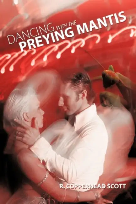 Dancing with the Preying Mantis by Copperhead Scott R. Copperhead Scott, R. Copperhead Scott