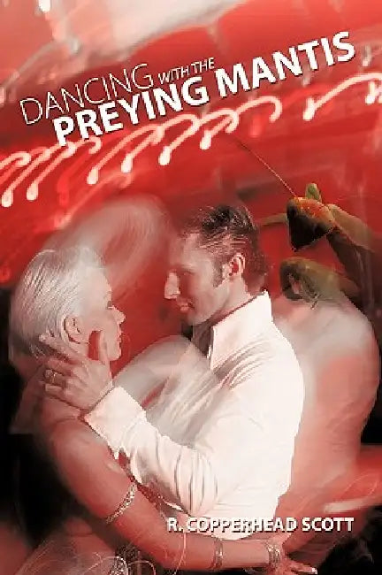 Dancing with the Preying Mantis by Copperhead Scott R. Copperhead Scott, R. Copperhead Scott