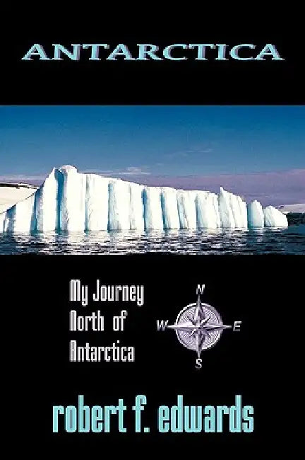 Antarctica: My Journey North from Antarctica by F. Edwards Robert F. Edwards