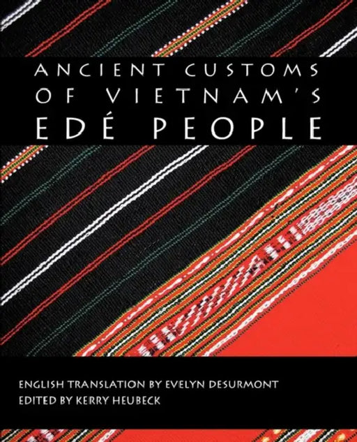 Ancient Customs of Vietnam's Ede People by Heubeck Kerry Heubeck, Kerry Heubeck