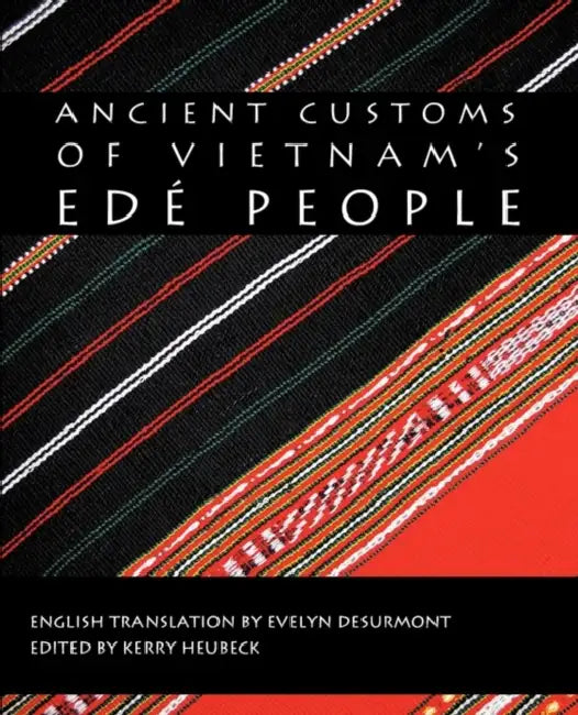 Ancient Customs of Vietnam's Ede People by Heubeck Kerry Heubeck, Kerry Heubeck