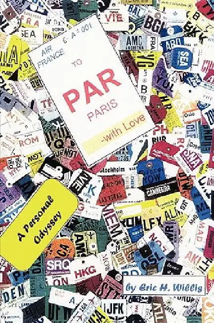 To Paris - With Love: A Personal Odyssey by H. Willis Eric H. Willis