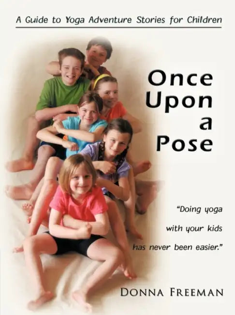 Once Upon a Pose: A Guide to Yoga Adventure Stories for Children by Freeman Donna Freeman, Donna Freeman