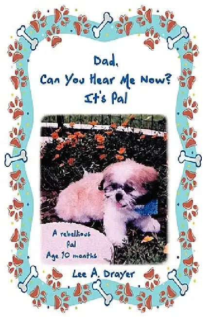 Dad, Can You Hear Me Now? It's Pal by A. Drayer Lee a. Drayer, Lee a. Drayer