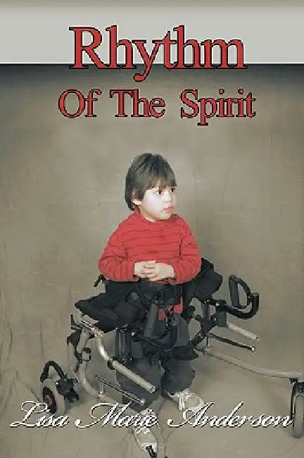 Rhythm of the Spirit: One Child's Inner Strength to Overcome Illness and Multiple Disabilities by Marie Anderson Lisa Marie Anderson, Lisa Marie Anderson