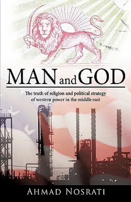 Man and God: The Truth of Religion and Political Strategy of Western Power in the Middle East by Nosrati Ahmad Nosrati