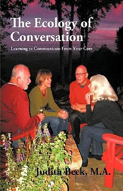 The Ecology of Conversation: Learning to Communicate from Your Core by Judith Beck