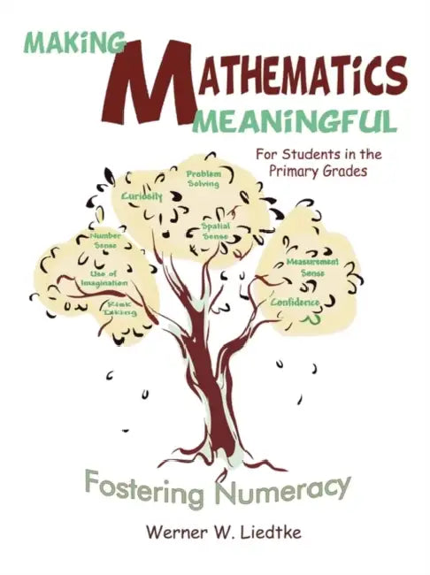 Making Mathematics Meaningful for Students in the Primary Grades: Fostering Numeracy by W. Liedtke Werner W. Liedtke, Werner W. Liedtke