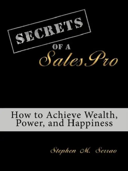 Secrets of a Salespro: How to Achieve Wealth, Power, and Happiness by M. Serrao Stephen M. Serrao, Stephen M. Serrao