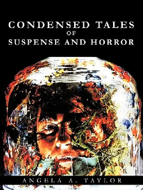 Condensed Tales of Suspense and Horror by A. Taylor Angela a. Taylor