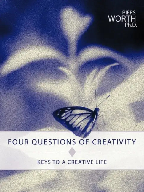 Four Questions of Creativity: Keys to a Creative Life by Worth Ph. D. Piers Worth Ph. D., Piers Worth Ph. D.