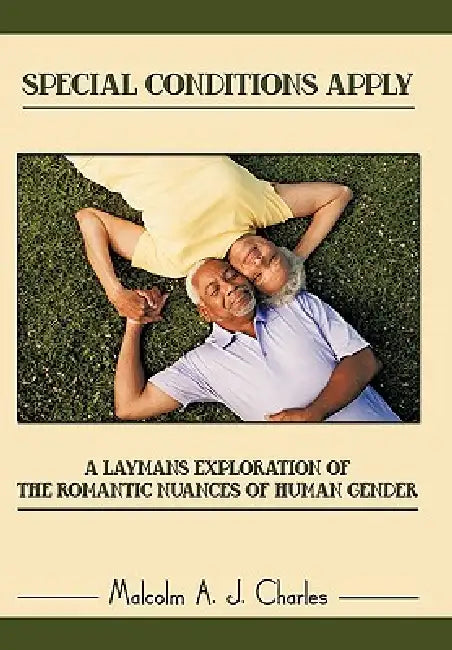 Special Conditions Apply: A Layman's Exploration of the Romantic Nuances of Human Gender by Malcolm A. J. Charles