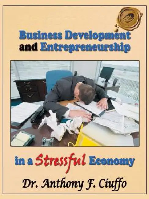Business Development and Entrepreneurship in a Stressful Economy by Anthony F. Ciuffo, Dr Anthony F. Ciuffo