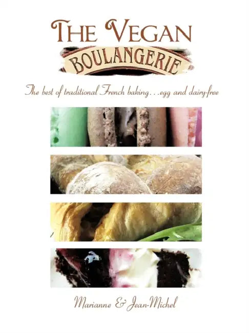The Vegan Boulangerie: The Best of Traditional French Baking... Egg and Dairy-Free by &. Jean-Michel Marianne &. Jean-Michel