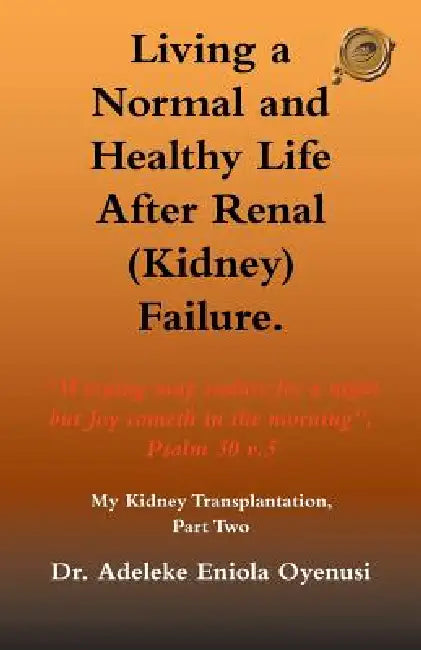 Living a Normal & Healthy Life After Renal (Kidney) Failure: My Kidney Transplantation, Part Two by Adeleke Eniola Oyenusi, Dr Adeleke Eniola Oyenusi
