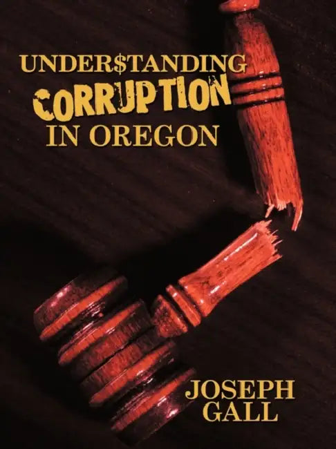 Understanding Corruption in Oregon by Gall Joseph Gall, Joseph Gall