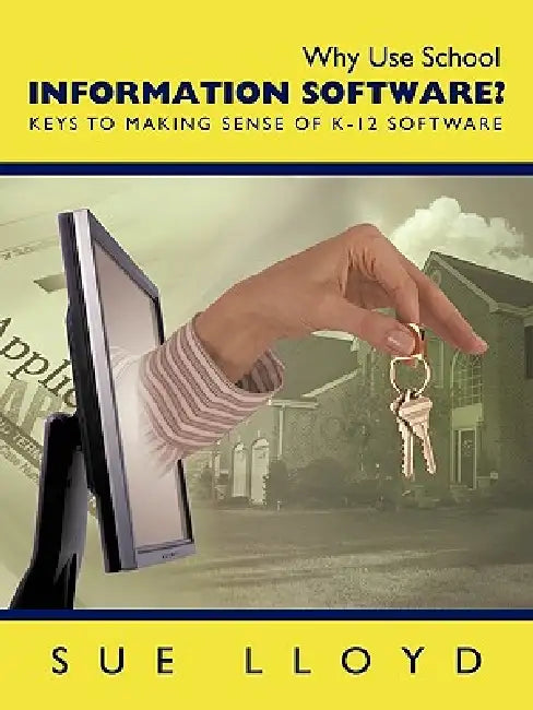 Why Use School Information Software?: Keys to Making Sense of K-12 Software by Lloyd Sue Lloyd, Sue Lloyd