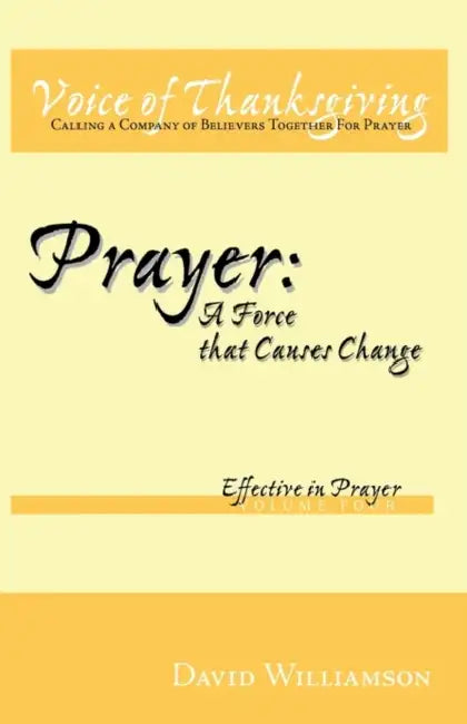 Prayer: A Force That Causes Change: Effective in Prayer: Volume 4 by Williamson David Williamson, David Williamson