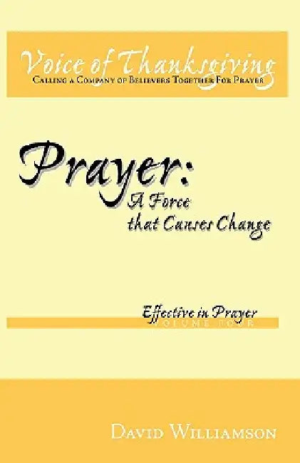 Prayer: A Force That Causes Change: Effective in Prayer: Volume 4 by Williamson David Williamson, David Williamson