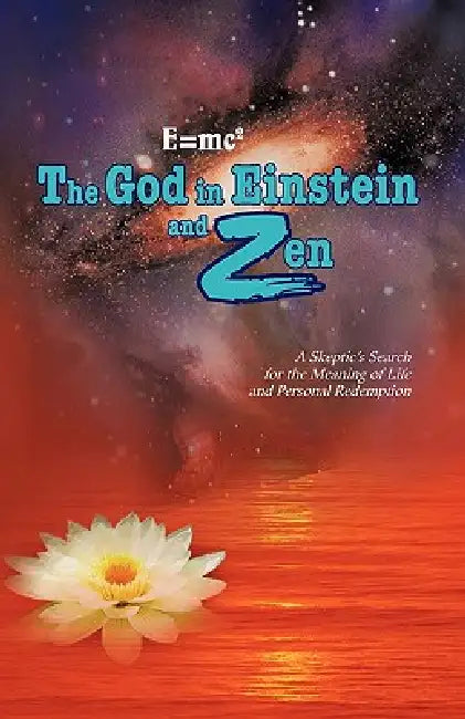 E=mc2 the God in Einstein and Zen: A Skeptic's Search for the Meaning of Life and Personal Redemption by N. M. Reyes