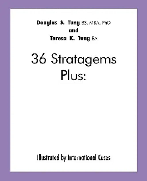 36 Stratagems Plus: Illustrated by International Cases by S. T Douglas S. Tung and Teresa K. Tung, Douglas S. Tung and Teresa K. Tung