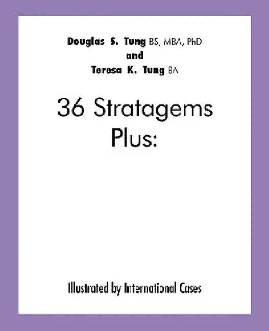 36 Stratagems Plus: Illustrated by International Cases by S. T Douglas S. Tung and Teresa K. Tung, Douglas S. Tung and Teresa K. Tung