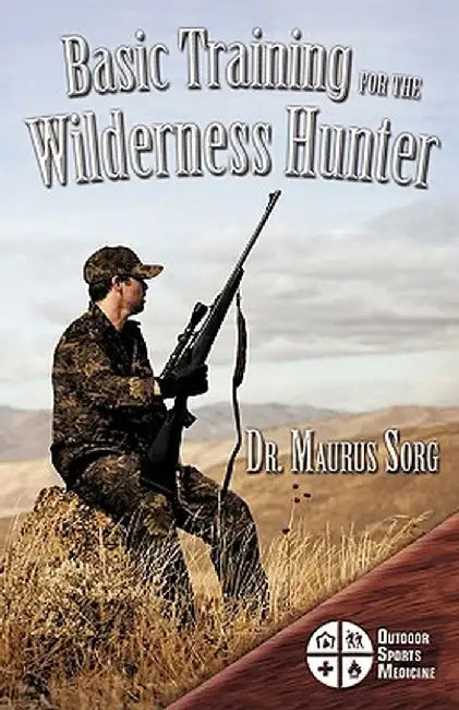Basic Training for the Wilderness Hunter: Preparing for Your Outdoor Adventure by Sorg, Maurus