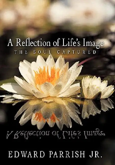 A Reflection of Life's Image: The Soul Captured by Jr. Jr. Edward Parrish Parrish, Edward Parrish Jr.