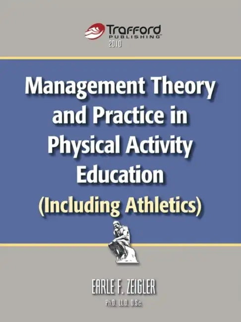 Management Theory and Practice in Physical Activity Education (Including Athletics) by F. Zeigler Earle F. Zeigler