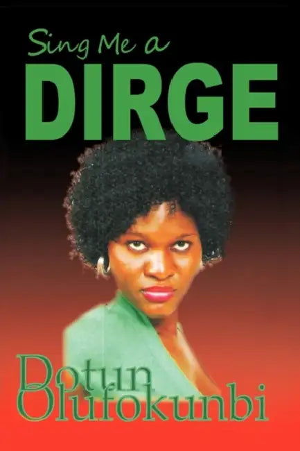 Sing Me a Dirge by Olufokunbi Dotun Olufokunbi, Dotun Olufokunbi