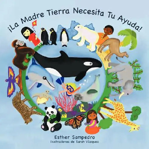 ¡La Madre Tierra Necesita Tu Ayuda! by Esther Sampedro