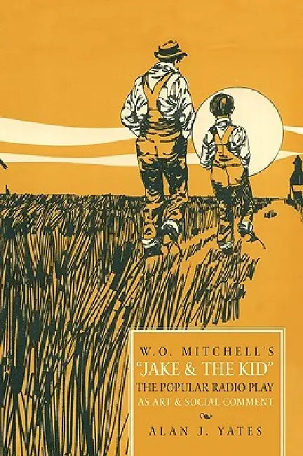 "W.O. Mitchell's Jake & the Kid: The Popular Radio Play as Art & Social Comment." by J. Yates Alan J. Yates, Alan J. Yates