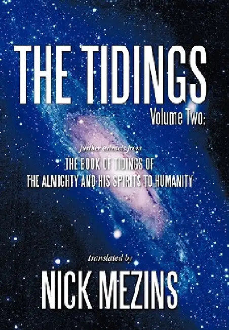 The Tidings: Volume Two: Further Extracts from the Book of Tidings of the Almighty and His Spirits to Humanity by Nick Mezins