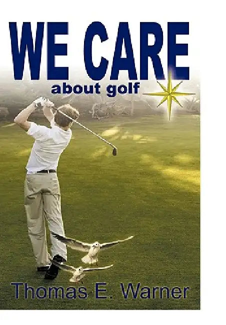 We Care about Golf by E. Warner Thomas E. Warner, Thomas E. Warner