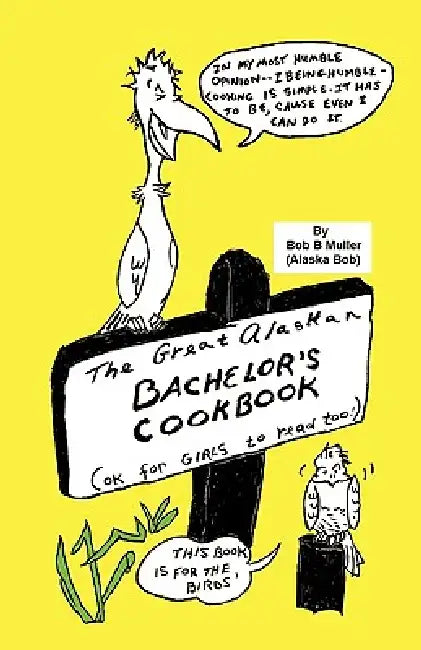 The Great Alaskan Bachelor's Cookbook: (Okay for Girls to Read, Too) by Bob B. Muller