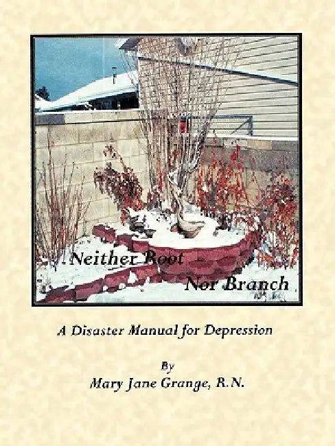 Neither Root Nor Branch: The Disaster Manual for Depression by Mary Jane Grange R. N.