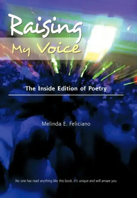 Raising My Voice: The Inside Edition of Poetry by Melinda E. Feliciano