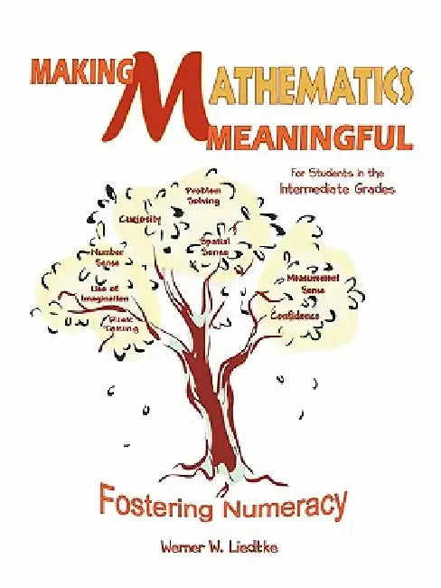 Making Mathematics Meaningful-For Students in the Intermediate Grades: Fostering Numeracy by Werner W. Liedtke