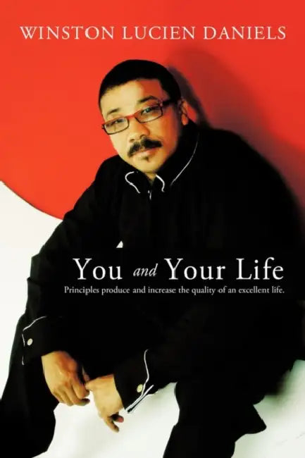 You and Your Life: Principles Produce and Increase the Quality of an Excellent Life. by Winston Lucien Daniels